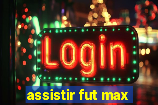 assistir fut max